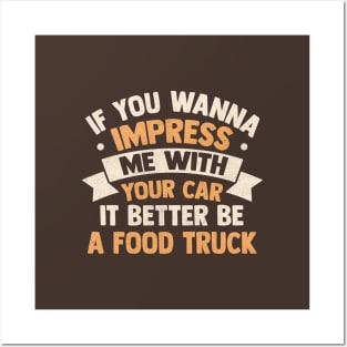 If you wanna impress me with your car it better be a food truck Posters and Art